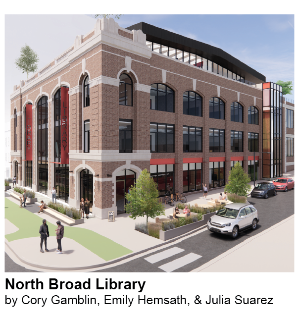 North Broad Library by Cory Gamblin, Emily Hemsath, & Julia Suarez